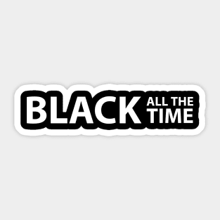Black All The Time, Black Lives Matter, Black History, Civil Rights, End Racism Sticker